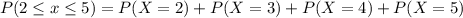 P(2 \leq x \leq 5)=P(X=2)+P(X=3)+P(X=4)+P(X=5)