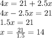 4x=21+2.5x\\4x-2.5x=21\\1.5x=21\\x=\frac{21}{1.5}=14