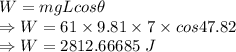 W=mgLcos\theta\\\Rightarrow W=61\times 9.81\times 7\times cos47.82\\\Rightarrow W=2812.66685\ J