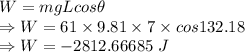 W=mgLcos\theta\\\Rightarrow W=61\times 9.81\times 7\times cos132.18\\\Rightarrow W=-2812.66685\ J