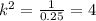 k^2 =\frac{1}{0.25}=4