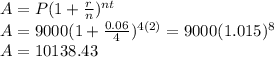 A=P(1+\frac{r}{n} )^{nt}\\A=9000(1+\frac{0.06}{4} )^{4(2)}= 9000(1.015)^{8}\\ A=10138.43