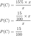 P(C)=\dfrac{15\%\times x}{x}\\\\P(C)=\dfrac{\dfrac{15}{100}\times x}{x}\\\\P(C)=\dfrac{15}{100}