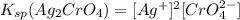 K_{sp}(Ag_{2}CrO_{4})=[Ag^{+}]^{2}[CrO_{4}^{2-}]