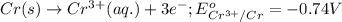 Cr(s)\rightarrow Cr^{3+}(aq.)+3e^-;E^o_{Cr^{3+}/Cr}=-0.74V