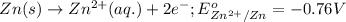 Zn(s)\rightarrow Zn^{2+}(aq.)+2e^-;E^o_{Zn^{2+}/Zn}=-0.76V