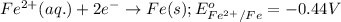 Fe^{2+}(aq.)+2e^-\rightarrow Fe(s);E^o_{Fe^{2+}/Fe}=-0.44V