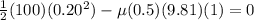 \frac{1}{2}(100)(0.20^2) - \mu (0.5)(9.81)(1) = 0