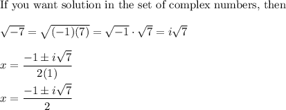 \text{If you want solution in the set of complex numbers, then}\\\\\sqrt{-7}=\sqrt{(-1)(7)}=\sqrt{-1}\cdot\sqrt7=i\sqrt7\\\\x=\dfrac{-1\pm i\sqrt7}{2(1)}\\\\x=\dfrac{-1\pm i\sqrt7}{2}