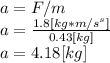 a = F/m\\a = \frac{1.8 [kg*m/s^s]}{0.43[kg]} \\a = 4.18 [kg]