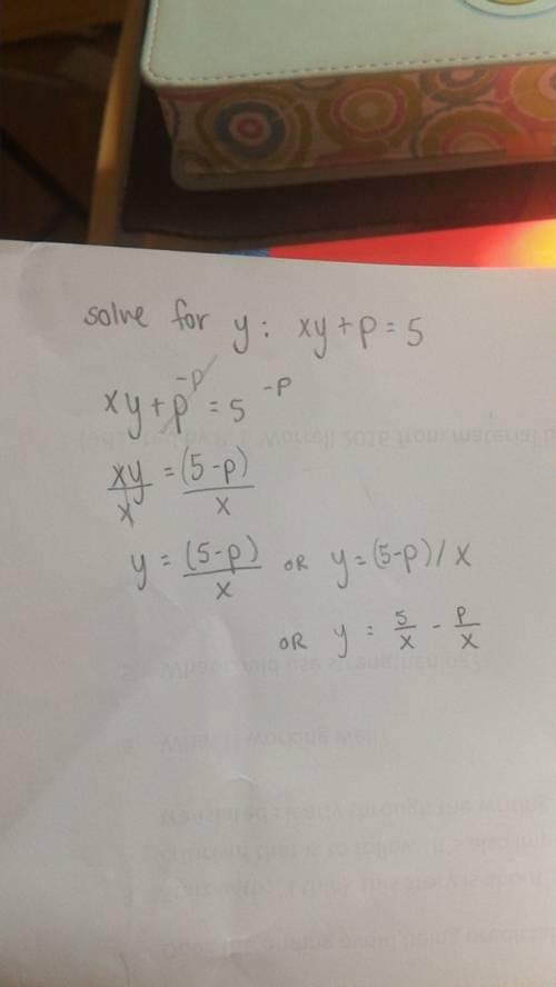 Solve for y xy+p=5 y=5-p-x y=(5-p)/x y=5-px