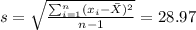 s=\sqrt{\frac{\sum_{i=1}^n (x_i -\bar X)^2}{n-1}}=28.97
