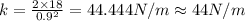 k=\frac {2\times 18}{0.9^{2}}=44.444 N/m\approx 44 N/m
