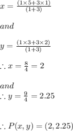 x=\frac{(1\times 5 +3\times 1) }{(1+3)}\\ \\and\\\\y=\frac{(1\times 3 +3\times 2) }{(1+3)}\\\\\therefore x = \frac{8}{4}=2 \\\\and\\\therefore y = \frac{9}{4}=2.25 \\\\\\\therefore P(x,y) = (2 , 2.25)