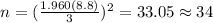 n=(\frac{1.960(8.8)}{3})^2 =33.05 \approx 34