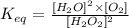 K_{eq}=\frac{[H_2O]^2\times [O_2]}{ [H_2O_2]^2}