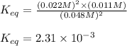 K_{eq}=\frac{(0.022 M)^2\times (0.011 M)}{(0.048 M)^2}\\\\K_{eq}=2.31\times 10^{-3}
