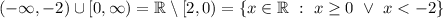 (-\infty,-2)\cup[0,\infty) = \mathbb{R}\setminus [2,0) = \{x \in \mathbb{R}\ :\ x\geq 0\ \lor\ x