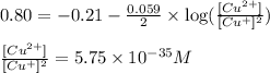 0.80=-0.21-\frac{0.059}{2}\times \log(\frac{[Cu^{2+}]}{[Cu^{+}]^2})\\\\\frac{[Cu^{2+}]}{[Cu^{+}]^2}=5.75\times 10^{-35}M