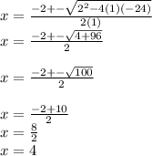 x=\frac{-2 +-\sqrt{2^{2}-4(1)(-24)} }{2(1)}\\x=\frac{-2 +-\sqrt{4+96} }{2}\\\\x=\frac{-2 +-\sqrt{100} }{2}\\\\x=\frac{-2+10}{2} \\x=\frac{8}{2} \\x=4\\