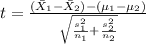 t=\frac{(\bar X_1 -\bar X_2)-(\mu_{1}-\mu_2)}{\sqrt{\frac{s^2_1}{n_1}+\frac{s^2_2}{n_2}}}
