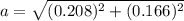 a = \sqrt{(0.208)^2+(0.166)^2 }