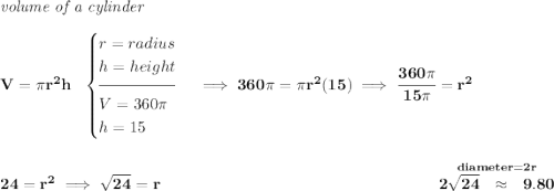 \bf \textit{volume of a cylinder}\\\\ V=\pi r^2 h~~ \begin{cases} r=radius\\ h=height\\[-0.5em] \hrulefill\\ V=360\pi \\ h=15 \end{cases}\implies 360\pi =\pi r^2(15)\implies \cfrac{360\pi }{15\pi }=r^2 \\\\\\ 24=r^2\implies \sqrt{24}=r~\hfill \stackrel{diameter = 2r}{2\sqrt{24}~~\approx~~ 9.80}