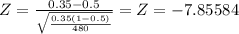 Z =\frac{0.35-0.5}{\sqrt{\frac{0.35(1-0.5)}{480}}}=Z=-7.85584