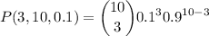 \displaystyle P(3,10,0.1)=\binom{10}{3}0.1^30.9^{10-3}
