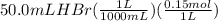 50.0mLHBr(\frac{1L}{1000mL})(\frac{0.15mol}{1L})