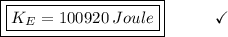\boxed{\boxed{K_{E} = 100920\:Joule}}\end{array}}\qquad\quad\checkmark
