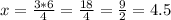 x=\frac{3*6}{4}=\frac{18}{4}=\frac{9}{2}=4.5