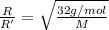 \frac{R}{R'}=\sqrt{\frac{32 g/mol}{M}}