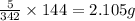 \frac{5}{342}\times 144=2.105g