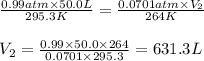 \frac{0.99atm\times 50.0L}{295.3K}=\frac{0.0701atm\times V_2}{264K}\\\\V_2=\frac{0.99\times 50.0\times 264}{0.0701\times 295.3}=631.3L