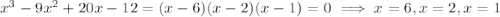 x^3-9x^2+20x-12=(x-6)(x-2)(x-1)=0\implies x=6,x=2,x=1