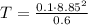 T=\frac{0.1\cdot 8.85^2}{0.6}