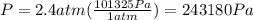 P = 2.4 atm (\frac{101325Pa}{1atm}) = 243180Pa