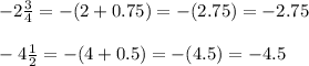 -2\frac{3}{4}=-(2+0.75)=-(2.75)=-2.75\\\\-4\frac{1}{2}=-(4+0.5)=-(4.5)=-4.5