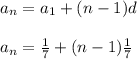 a_{n}=a_{1}+(n-1)d\\\\a_n = \frac{1}{7} + (n - 1)\frac{1}{7}