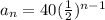 a_n=40(\frac{1}{2})^{n-1}