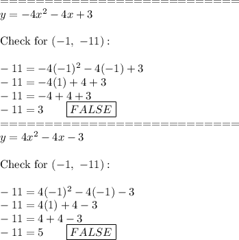 ===========================\\y=-4x^2-4x+3\\\\\text{Check for}\ (-1,\ -11):\\\\-11=-4(-1)^2-4(-1)+3\\-11=-4(1)+4+3\\-11=-4+4+3\\-11=3\qquad\boxed{FALSE}\\===========================\\y=4x^2-4x-3\\\\\text{Check for}\ (-1,\ -11):\\\\-11=4(-1)^2-4(-1)-3\\-11=4(1)+4-3\\-11=4+4-3\\-11=5\qquad\boxed{FALSE}