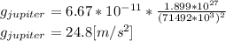 g_{jupiter} = 6.67*10^{-11} *\frac{1.899*10^{27} }{(71492*10^3)^{2} } \\g_{jupiter}= 24.8 [m/s^2]\\