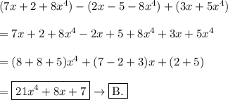 (7x+2+8x^4)-(2x-5-8x^4)+(3x+5x^4)\\\\=7x+2+8x^4-2x+5+8x^4+3x+5x^4\\\\=(8+8+5)x^4+(7-2+3)x+(2+5)\\\\=\boxed{21x^4+8x+7}\to\fbox{B.}