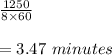 \frac{1250}{8\times 60}\\\\=3.47\ minutes