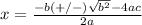x= \frac{-b(+/-) \sqrt{b ^{2} }-4ac }{2a}