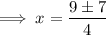 $ \implies x = \frac{9 \pm 7}{4} $