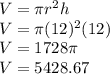 V=\pi r^2 h\\V=\pi(12)^2(12)\\V=1728\pi\\V=5428.67