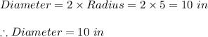 Diameter =2\times Radius = 2\times 5=10\ in\\\\\therefore Diameter =10\ in