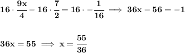 \bf 16\cdot \cfrac{9x}{4}-16\cdot \cfrac{7}{2}=16\cdot -\cfrac{1}{16}\implies 36x-56=-1&#10;\\\\\\&#10;36x=55\implies x=\cfrac{55}{36}